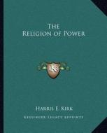The Religion of Power di Harris E. Kirk edito da Kessinger Publishing