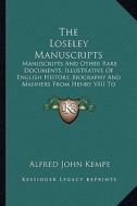 The Loseley Manuscripts: Manuscripts and Other Rare Documents, Illustrative of English History, Biography and Manners from Henry VIII to James di Alfred John Kempe edito da Kessinger Publishing