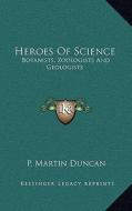 Heroes of Science: Botanists, Zoologists and Geologists di P. Martin Duncan edito da Kessinger Publishing
