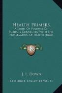 Health Primers: A Series of Volumes on Subjects Connected with the Preservation of Health (1878) di J. L. Down edito da Kessinger Publishing