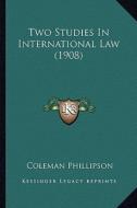 Two Studies in International Law (1908) di Coleman Phillipson edito da Kessinger Publishing