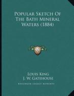 Popular Sketch of the Bath Mineral Waters (1884) di Louis King edito da Kessinger Publishing