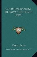 Commemorazione Di Salvatore Bongi (1901) di Carlo Petri edito da Kessinger Publishing