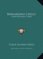 Bernardino Cipelli: Cenni Biografici (1885) edito da Kessinger Publishing