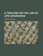 A Treatise on the Law of Life Assurance di Dexter Reynolds edito da Rarebooksclub.com