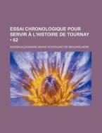 Essai Chronologique Pour Servir A L'histoire De Tournay (62) di Adrien-alexandre-marie Beauwelaere edito da General Books Llc