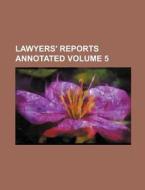 Lawyers' Reports Annotated Volume 5 di Books Group edito da Rarebooksclub.com