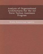 Analysis of Organizational Architectures for the Air Force Tuition Assistance Program di Ahmet D. Yucekaya, Krista Zimmerman Lapietra edito da Bibliogov