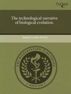 The Technological Narrative Of Biological Evolution. di Joseph Leeson-Schatz edito da Proquest, Umi Dissertation Publishing