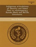 Indigenous Articulations Of Identity And Island Place In Contemporary Kanaka Maoli And Ma\'ohi Literatures. di Robert Lee Frazer, Dina El Dessouky edito da Proquest, Umi Dissertation Publishing