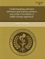 Understanding Saltwater Tolerance And Marine Resource Use In The Crocodylia di Patrick V Wheatley edito da Proquest, Umi Dissertation Publishing