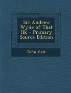 Sir Andrew Wylie of That Ilk di John Galt edito da Nabu Press