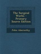 Surgical Works di John Abernethy edito da Nabu Press