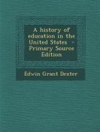 A History of Education in the United States di Edwin Grant Dexter edito da Nabu Press