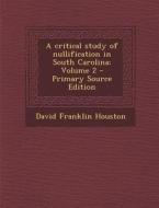 A Critical Study of Nullification in South Carolina; Volume 2 di David Franklin Houston edito da Nabu Press