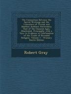 The Connection Between the Sacred Writings and the Literature of Jewish and Heathen Authors: Particulary That of the Classical Ages, Illustrated, Prin di Robert Gray edito da Nabu Press