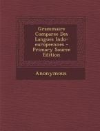 Grammaire Comparee Des Langues Indo-Europeennes - Primary Source Edition di Anonymous edito da Nabu Press