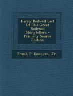 Harry Bedwell Last of the Great Railroad Storytellers - Primary Source Edition di Frank P. Donovan edito da Nabu Press