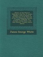 History of the Ward of Walbrook in the City of London: Together with an Account of the Aldermen of the Ward and of the Two Remaining Churches, S. Step di James George White edito da Nabu Press