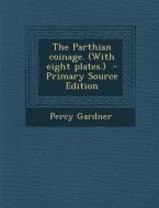 The Parthian Coinage. (with Eight Plates.) di Percy Gardner edito da Nabu Press
