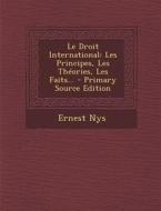 Le Droit International: Les Principes, Les Theories, Les Faits... di Ernest Nys edito da Nabu Press