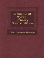 A Bundle of Myrrh - Primary Source Edition di John Gneisenau Neihardt edito da Nabu Press