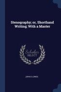 Stenography; Or, Shorthand Writing; With A Master di John D Lowes edito da Sagwan Press