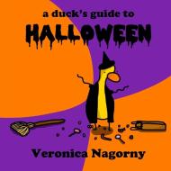 A Duck's Guide to Halloween di Veronica Nagorny edito da Lulu.com
