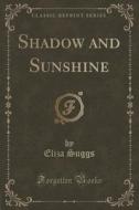 Shadow And Sunshine (classic Reprint) di Eliza Suggs edito da Forgotten Books
