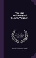 The Irish Archaeological Society, Volume 4 di Irish Archaeological Society edito da Palala Press