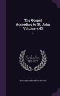 The Gospel According To St. John Volume V.43 di Alexander MacLaren edito da Palala Press