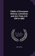 Tables Of European History, Literature, And Art, From A.d. 200 To 1882 di John Nichol edito da Palala Press