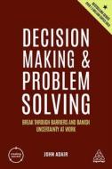 Decision Making and Problem Solving: Break Through Barriers and Banish Uncertainty at Work di John Adair edito da KOGAN PAGE