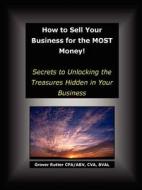 How to Sell Your Business for the Most Money di Grover Rutter, Cva Bval Rutter Cpa Abv edito da Lulu.com