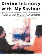 Divine Intimacy with My Saviour: Dedicated to the Most Precious Blood of Our Lord and Saviour Jesus Christ di Adelaide Mary Abraham edito da AUTHORHOUSE