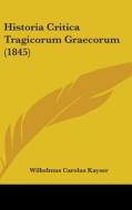 Historia Critica Tragicorum Graecorum (1845) di Wilhelmus Carolus Kayser edito da Kessinger Publishing, Llc