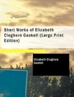 Short Works Of Elizabeth Cleghorn Gaskell di Elizabeth Cleghorn Gaskell edito da Bibliolife