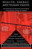 Wealth, Energy, and Human Values: The Dynamics of Decaying Civilizations from Ancient Greece to America di Ph. D. Thomas P. Wallace, Wallace edito da AUTHORHOUSE