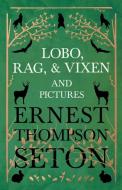 Lobo, Rag, and Vixen and Pictures di Ernest Thompson Seton edito da Warren Press