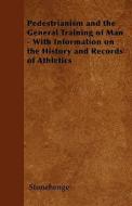Pedestrianism and the General Training of Man - With Information on the History and Records of Athletics di Stonehenge edito da Giniger Press