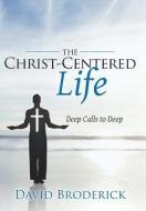 The Christ-Centered Life: Deep Calls to Deep di David Broderick edito da AUTHORHOUSE