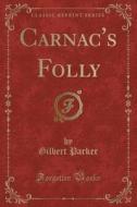 Carnac's Folly (classic Reprint) di Gilbert Parker edito da Forgotten Books