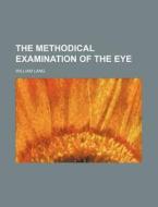 The Methodical Examination Of The Eye di William Lang edito da Rarebooksclub.com