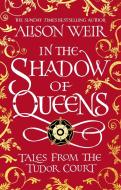 In The Shadow Of Queens di Alison Weir edito da Headline Publishing Group