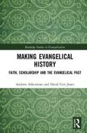Making Evangelical History di Andrew (Wycliffe Hall Atherstone, David Ceri (Aberystwyth University Jones edito da Taylor & Francis Ltd