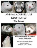 Animal Acupressure Illustrated the Ferret di Deanna S. Smith edito da Createspace