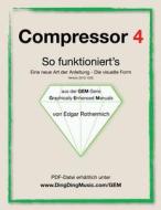 Compressor 4 - So Funktioniert's: Eine Neu Art Von Anleitung - Die Visuelle Form di Edgar Rothermich edito da Createspace