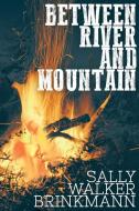 Between River and Mountain di Sally Walker Brinkmann edito da Wildside Press