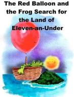 The Red Balloon and the Frog Search for the Land of Eleven-An-Under di Nicholas Alan edito da Createspace