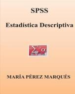 SPSS. Estadistica Descriptiva di Maria Perez Marques edito da Createspace